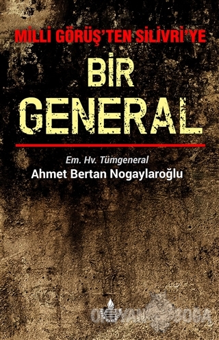 Milli Görüş'ten Silivri'ye Bir General - Ahmet Bertan Nogaylaroğlu - İ