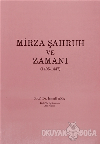 Mirza Şahruh ve Zamanı (1405-1447) - İsmail Aka - Türk Tarih Kurumu Ya