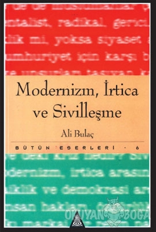 Modernizm, İrtica ve Sivilleşme Bütün Eserleri 6 - Ali Bulaç - İz Yayı