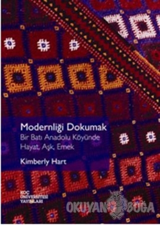 Modernliği Dokumak - Kimberly Hart - Koç Üniversitesi Yayınları