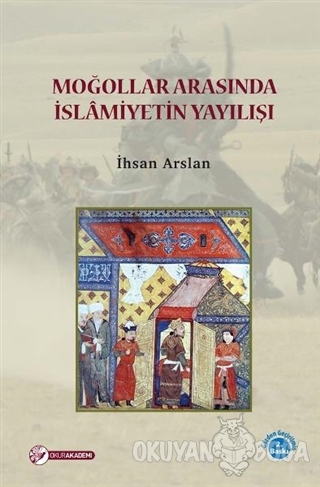 Moğollar Arasında İslamiyetin Yayılışı - İhsan Arslan - Okur Akademi