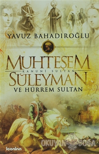 Muhteşem Kanuni Sultan Süleyman ve Hürrem Sultan - Yavuz Bahadıroğlu -