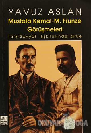 Mustafa Kemal - M. Frunze Görüşmeleri - Yavuz Aslan - Kaynak Yayınları