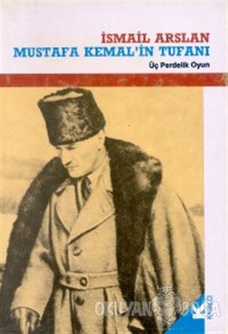 Mustafa Kemal'in Tufanı Üç Perdelik Oyun - İsmail Arslan - Kabalcı Yay