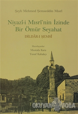 Niyazi-i Mısri'nin İzinde Bir Ömür Seyahat - Şeyh Mehmed Şemseddin Mıs