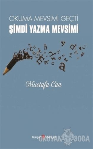 Okuma Mevsimi Geçti Şimdi Yazma Mevsimi - Mustafa Can - Kurgan Edebiya