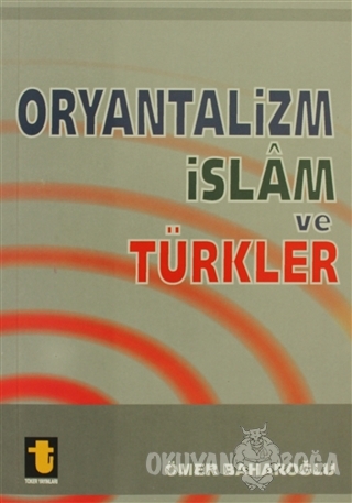 Oryantalizm İslam ve Türkler - Ömer Baharoğlu - Toker Yayınları