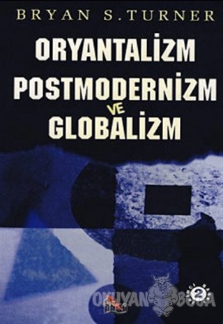 Oryantalizm Postmodernizm ve Globalizm - Bryan S. Turner - Anka Yayınl