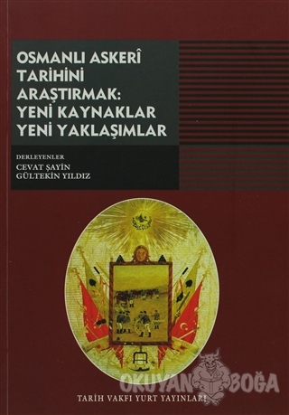 Osmanlı Askeri Tarihini Araştırmak: Yeni Kaynaklar Yeni Yaklaşımlar