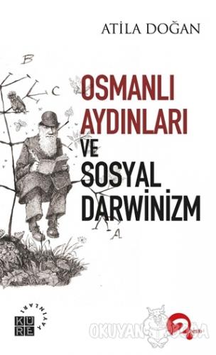 Osmanlı Aydınları ve Sosyal Darwinizm - Atila Doğan - Küre Yayınları