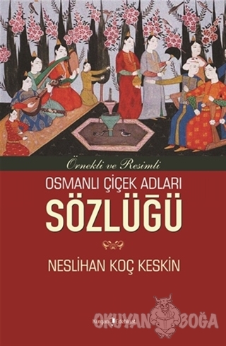Osmanlı Çiçek Adları Sözlüğü - Neslihan Koç Keskin - Kurgan Edebiyat