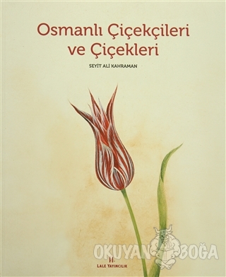 Osmanlı Çiçekçileri ve Çiçekleri - Seyit Ali Kahraman - Lale Yayıncılı
