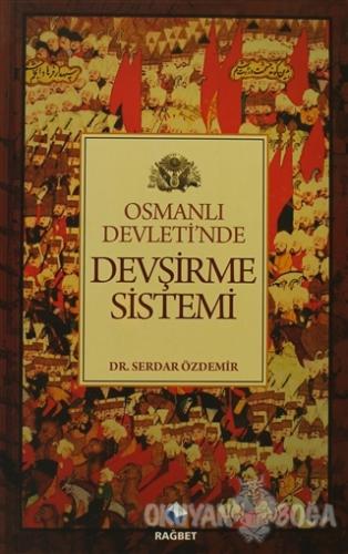 Osmanlı Devletinde Devşirme Sistemi - Serdar Özdemir - Rağbet Yayınlar
