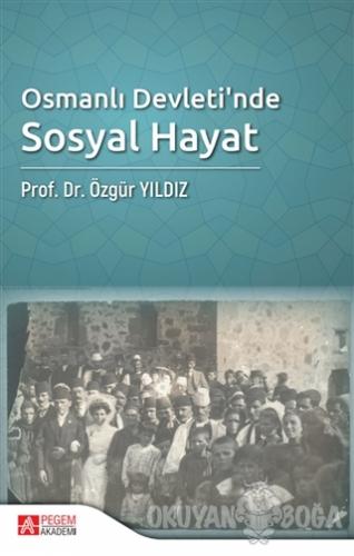 Osmanlı Devleti'nde Sosyal Hayat - Özgür Yıldız - Pegem Akademi Yayınc