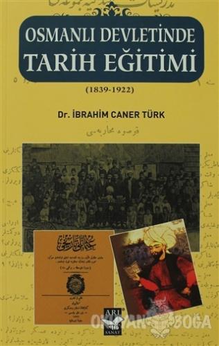 Osmanlı Devletinde Tarih Eğitimi (1839 - 1922) - İbrahim Caner Türk - 