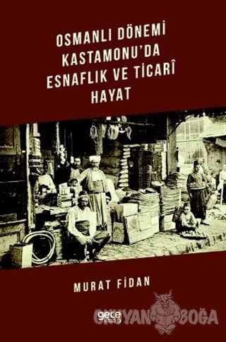 Osmanlı Dönemi Kastamonu'da Esnaflık ve Ticari Hayat - Murat Fidan - G