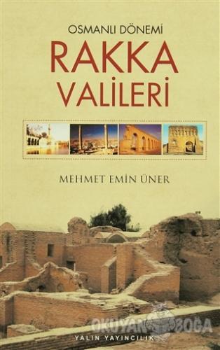 Osmanlı Dönemi Rakka Valileri - Mehmet Emin Üner - Yalın Yayıncılık