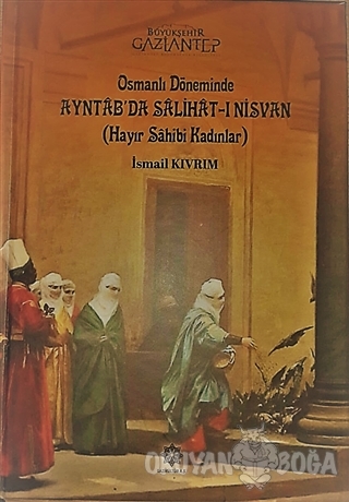 Osmanlı Döneminde Ayntab'da Salihat-ı Nisvan (Hayır Sahibi Kadınlar) (
