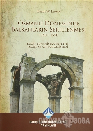 Osmanlı Döneminde Balkanların Şekillenmesi 1350 - 1550 - Heath W. Lowr