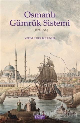 Osmanlı Gümrük Sistemi (1476-1620) - Kerim İlker Bulunur - Kitabevi Ya