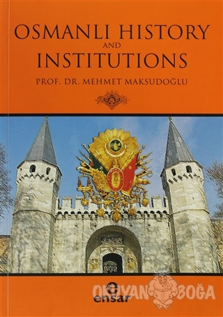 Osmanlı History and Institutions - Mehmet Maksudoğlu - Ensar Neşriyat