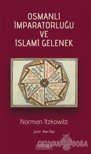 Osmanlı İmparatorluğu ve İslami Gelenek - Norman Itzkowitz - Feylesof 