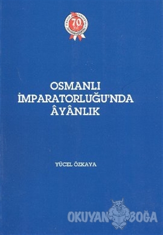 Osmanlı İmparatorluğu'nda Ayanlık - Yücel Özkaya - Türk Tarih Kurumu Y