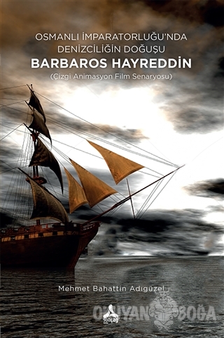 Osmanlı İmparatorluğu'nda Denizciliğin Doğuşu Barbaros Hayreddin - Meh