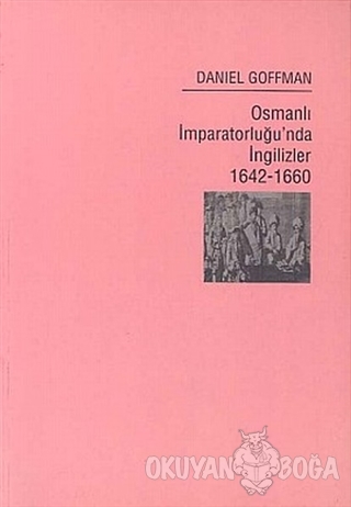 Osmanlı İmparatorluğu'nda İngilizler 1462-1660 - Daniel Goffman - Sakı