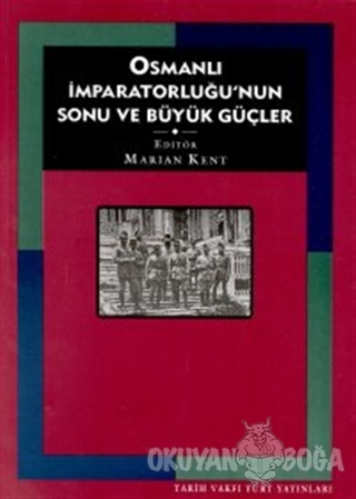 Osmanlı İmparatorluğu'nun Sonu ve Büyük Güçler - Marian Kent - Tarih V