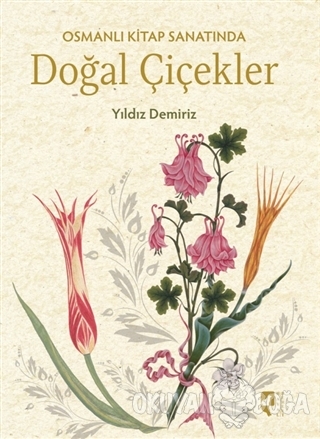 Osmanlı Kitap Sanatında Doğal Çiçekler (Ciltli) - Yıldız Demiriz - Hay