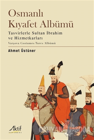 Osmanlı Kıyafet Albümü - Ahmet Üstüner - Aktif Yayınevi