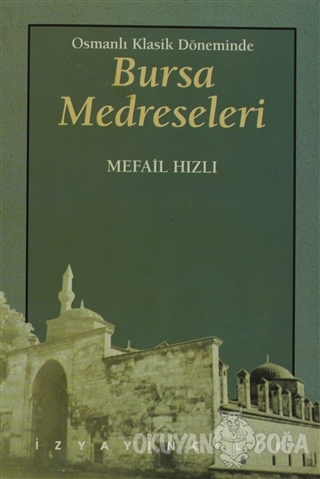 Osmanlı Klasik Döneminde Bursa Medreseleri - Mefail Hızlı - İz Yayıncı