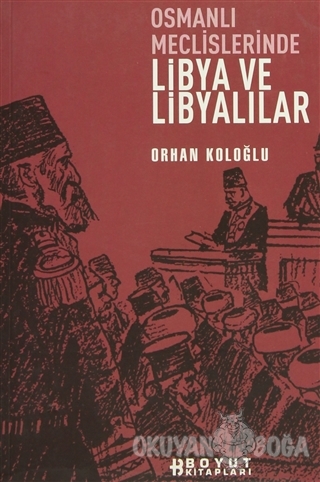 Osmanlı Meclislerinde Libya ve Libyalılar - Orhan Koloğlu - Boyut Yayı