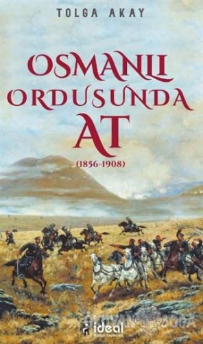 Osmanlı Ordusunda At (1856-1908) - Tolga Akay - İdeal Kültür Yayıncılı