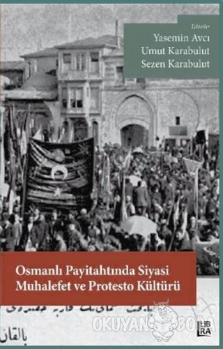 Osmanlı Payitahtında Siyasi Muhalefet ve Protesto Kültürü - Yasemin Av