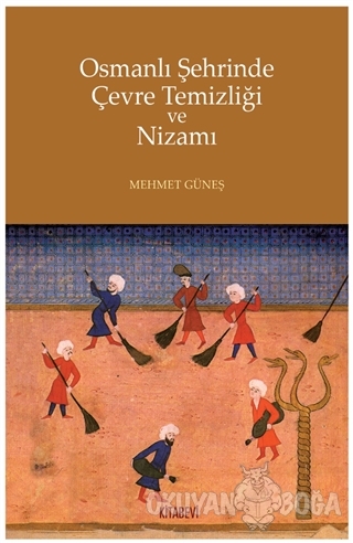 Osmanlı Şehrinde Çevre Temizliği ve Nizamı - Mehmet Güneş - Kitabevi Y
