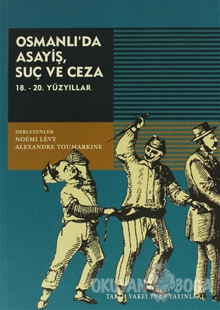 Osmanlı'da Asayiş, Suç ve Ceza 18. - 20. Yüzyıllar - Alexandre Toumark