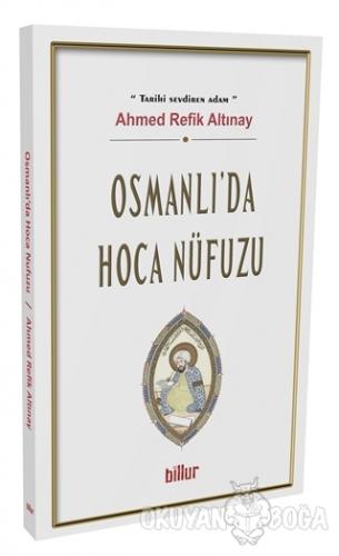 Osmanlı'da Hoca Nüfuzu - Ahmed Refik Altınay - Billur Yayınları