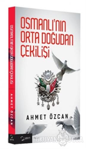 Osmanlı'nın Orta Doğudan Çekilişi - Ahmet Özcan - Yarın Yayınları