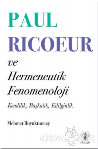 Paul Ricoeur ve Hermeneutik Fenomenoloji - Mehmet Büyüktuncay - Minör 