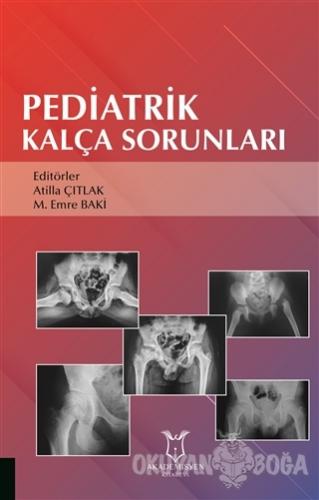 Pediatrik Kalça Sorunları - Atilla Çıtlak - Akademisyen Kitabevi
