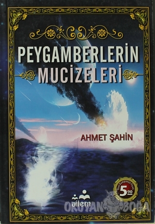 Peygamberlerin Mucizeleri - Ahmet Şahin - Ailem Yayınları