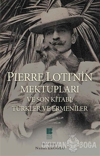 Pierre Loti'nin Mektupları ve Son Kitabı : Türkler ve Ermeniler