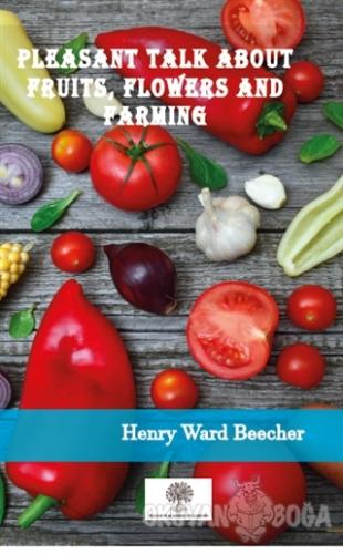 Pleasant Talk About Fruits, Flowers and Farming - Henry Ward Beecher -