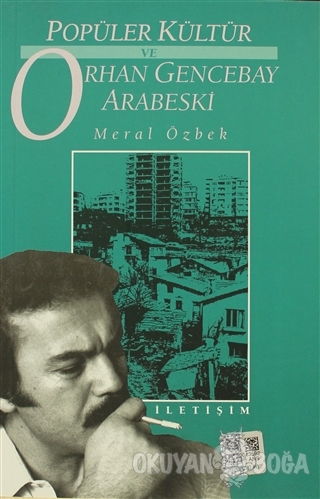 Popüler Kültür ve Orhan Gencebay Arabeski - Meral Özbek - İletişim Yay