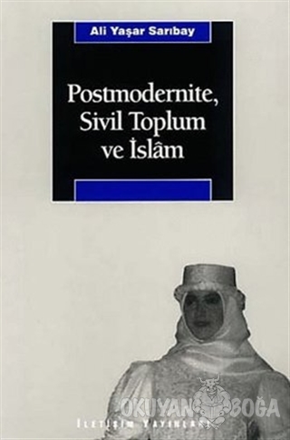 Postmodernite, Sivil Toplum ve İslam - Ali Yaşar Sarıbay - İletişim Ya