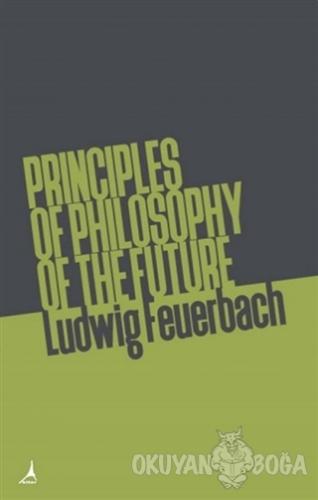 Principles of Philosophy of The Future - Ludwig Feuerbach - Alter Yayı