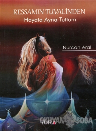 Ressamın Tuvalinden Hayata Ayna Tuttum - Nurcan Aral - Tura Yayıncılık