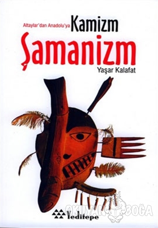 Şamanizm Altaylar'dan Anadolu'ya Kamizm - Yaşar Kalafat - Yeditepe Yay